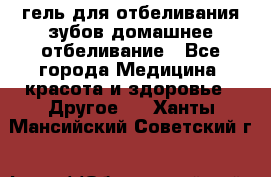 гель для отбеливания зубов домашнее отбеливание - Все города Медицина, красота и здоровье » Другое   . Ханты-Мансийский,Советский г.